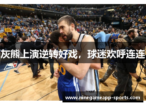 灰熊上演逆转好戏,球迷欢呼连连