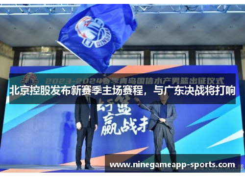 北京控股发布新赛季主场赛程,与广东决战将打响