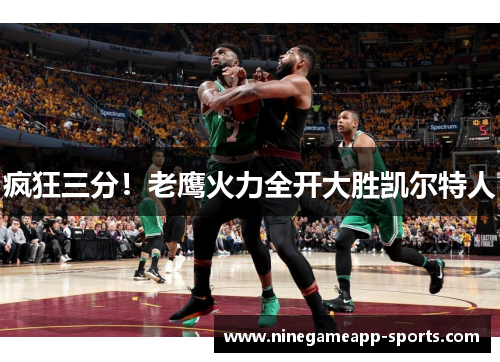 疯狂三分!老鹰火力全开大胜凯尔特人