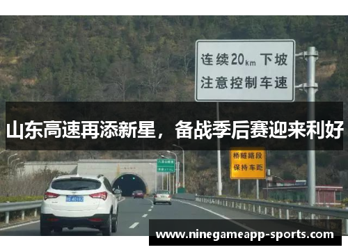 山东高速再添新星,备战季后赛迎来利好
