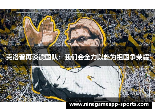 克洛普再谈德国队:我们会全力以赴为祖国争荣耀