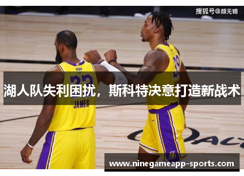 湖人队失利困扰，斯科特决意打造新战术