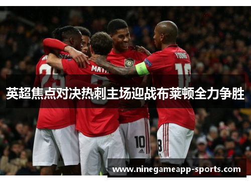 英超焦点对决热刺主场迎战布莱顿全力争胜